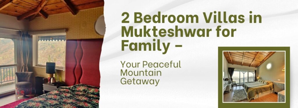 2 Bedroom Villas in Mukteshwar for Family – Your Peaceful Mountain Getaway